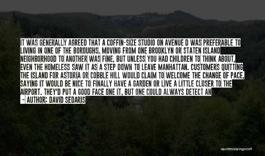 David Sedaris Quotes: It Was Generally Agreed That A Coffin-size Studio On Avenue D Was Preferable To Living In One Of The Boroughs.