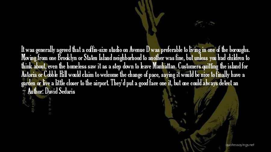 David Sedaris Quotes: It Was Generally Agreed That A Coffin-size Studio On Avenue D Was Preferable To Living In One Of The Boroughs.