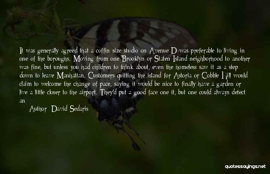 David Sedaris Quotes: It Was Generally Agreed That A Coffin-size Studio On Avenue D Was Preferable To Living In One Of The Boroughs.