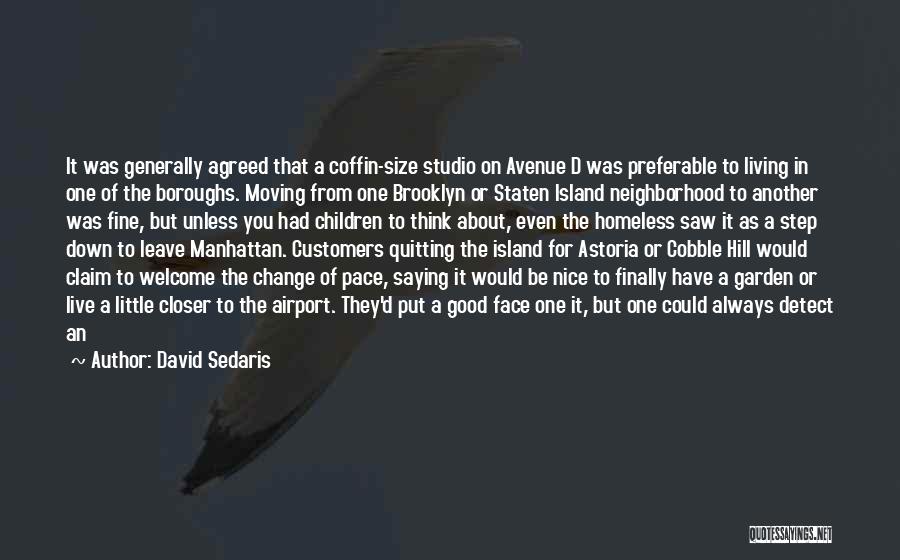 David Sedaris Quotes: It Was Generally Agreed That A Coffin-size Studio On Avenue D Was Preferable To Living In One Of The Boroughs.