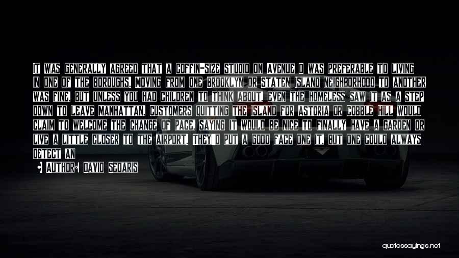 David Sedaris Quotes: It Was Generally Agreed That A Coffin-size Studio On Avenue D Was Preferable To Living In One Of The Boroughs.
