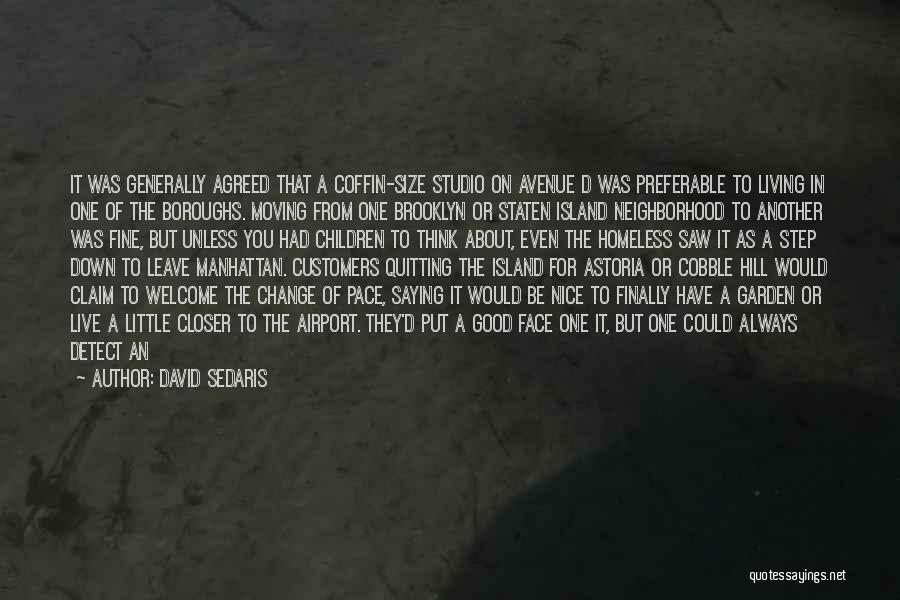 David Sedaris Quotes: It Was Generally Agreed That A Coffin-size Studio On Avenue D Was Preferable To Living In One Of The Boroughs.