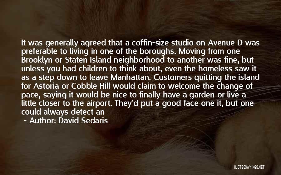 David Sedaris Quotes: It Was Generally Agreed That A Coffin-size Studio On Avenue D Was Preferable To Living In One Of The Boroughs.