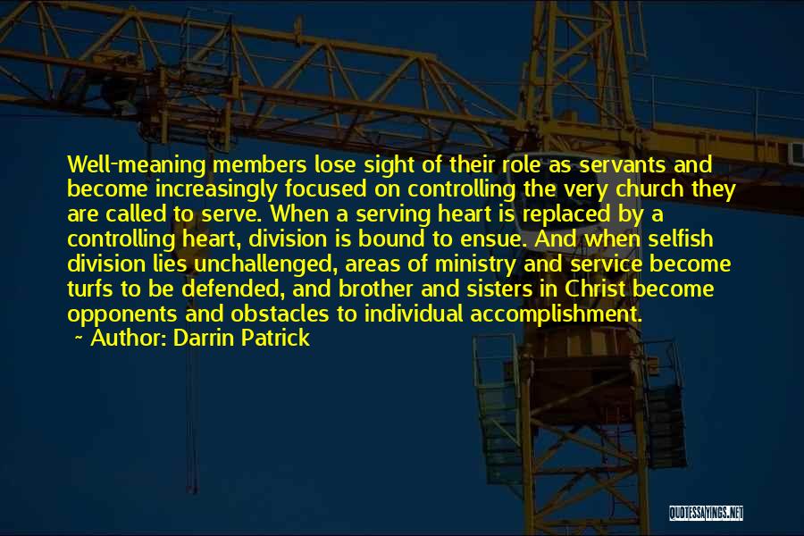 Darrin Patrick Quotes: Well-meaning Members Lose Sight Of Their Role As Servants And Become Increasingly Focused On Controlling The Very Church They Are