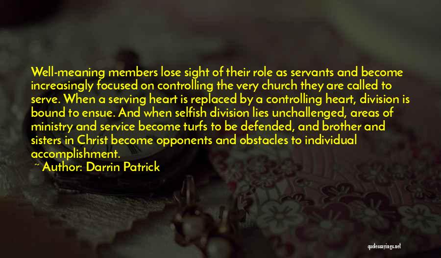 Darrin Patrick Quotes: Well-meaning Members Lose Sight Of Their Role As Servants And Become Increasingly Focused On Controlling The Very Church They Are