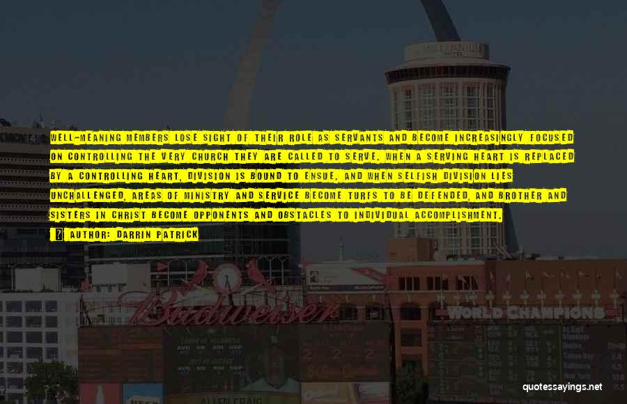 Darrin Patrick Quotes: Well-meaning Members Lose Sight Of Their Role As Servants And Become Increasingly Focused On Controlling The Very Church They Are