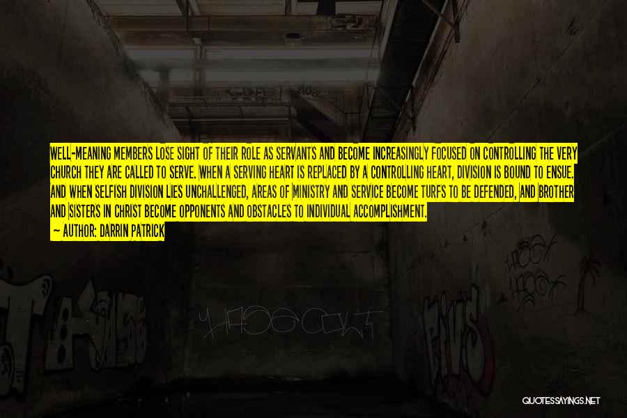 Darrin Patrick Quotes: Well-meaning Members Lose Sight Of Their Role As Servants And Become Increasingly Focused On Controlling The Very Church They Are