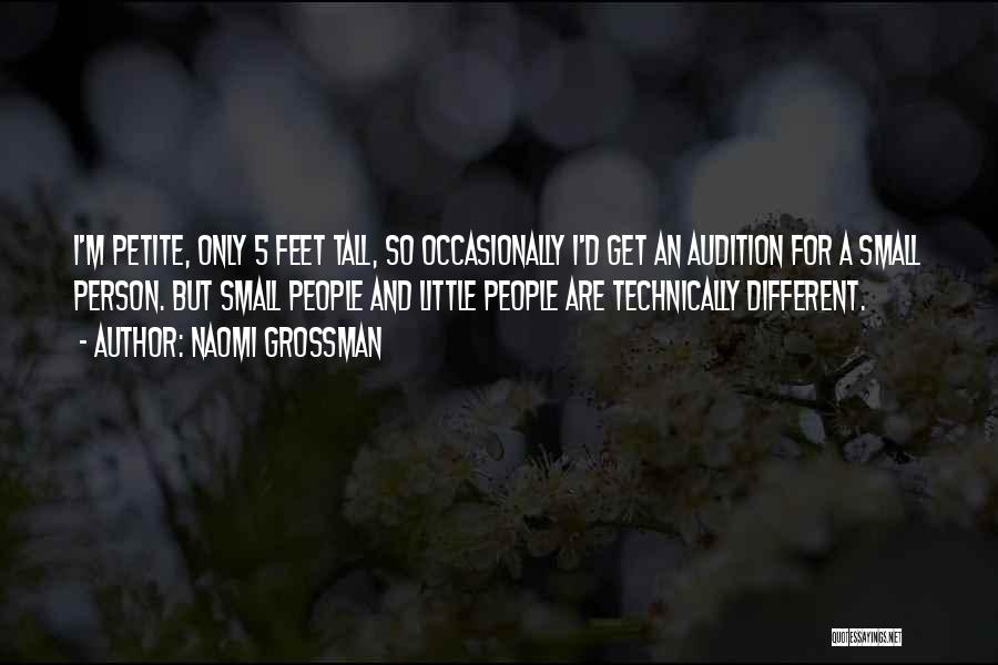 Naomi Grossman Quotes: I'm Petite, Only 5 Feet Tall, So Occasionally I'd Get An Audition For A Small Person. But Small People And