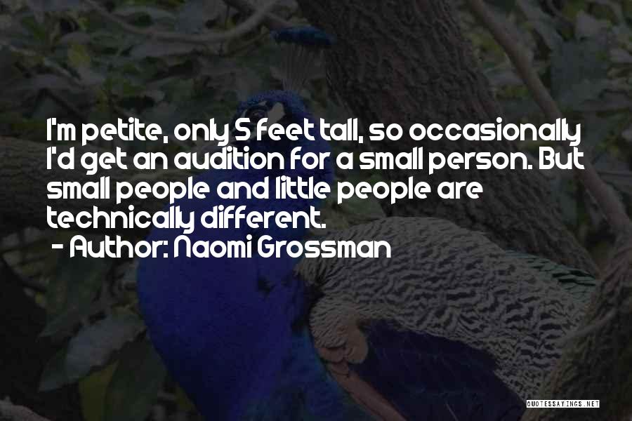 Naomi Grossman Quotes: I'm Petite, Only 5 Feet Tall, So Occasionally I'd Get An Audition For A Small Person. But Small People And