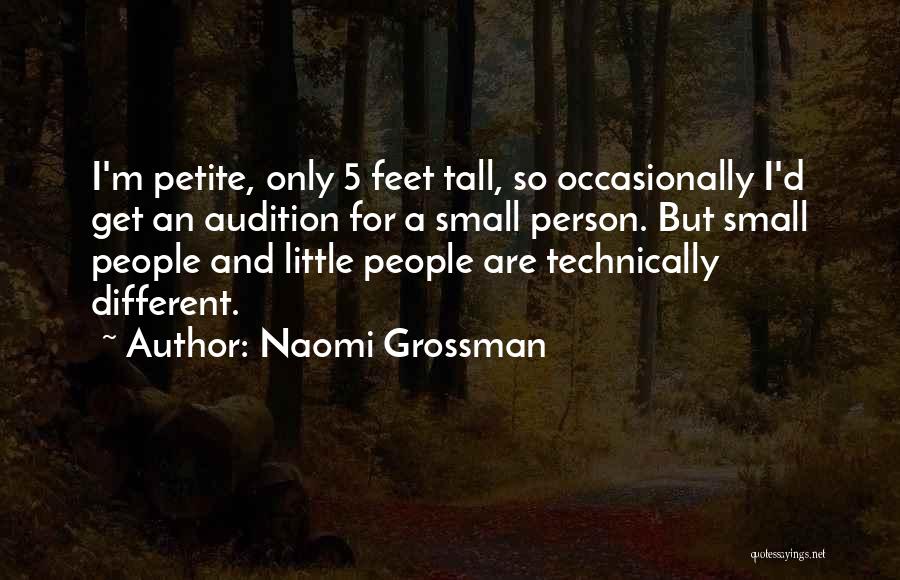 Naomi Grossman Quotes: I'm Petite, Only 5 Feet Tall, So Occasionally I'd Get An Audition For A Small Person. But Small People And