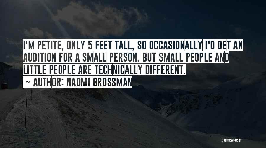 Naomi Grossman Quotes: I'm Petite, Only 5 Feet Tall, So Occasionally I'd Get An Audition For A Small Person. But Small People And