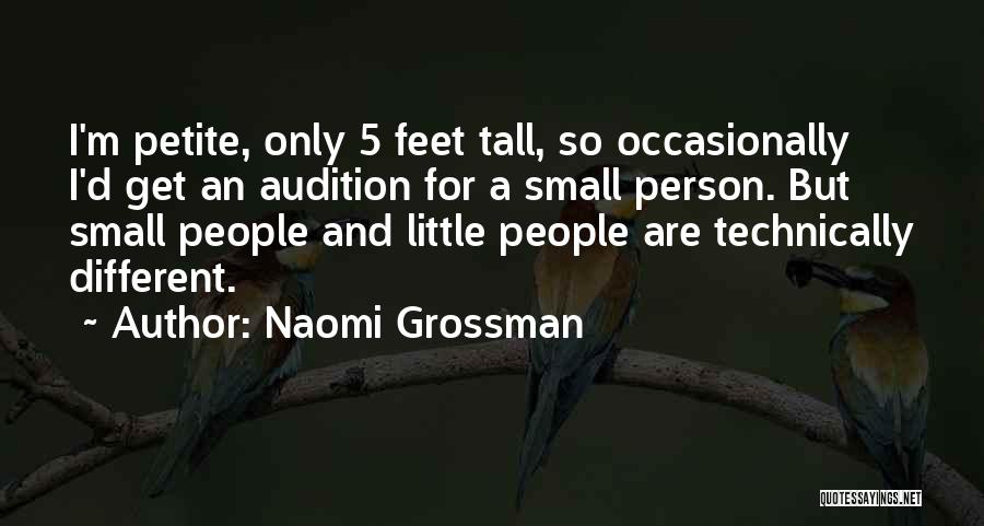 Naomi Grossman Quotes: I'm Petite, Only 5 Feet Tall, So Occasionally I'd Get An Audition For A Small Person. But Small People And