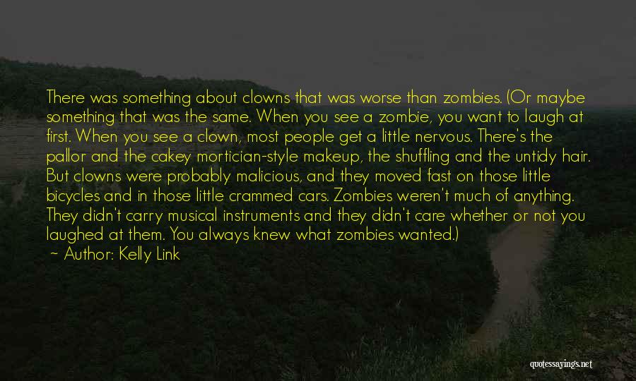 Kelly Link Quotes: There Was Something About Clowns That Was Worse Than Zombies. (or Maybe Something That Was The Same. When You See