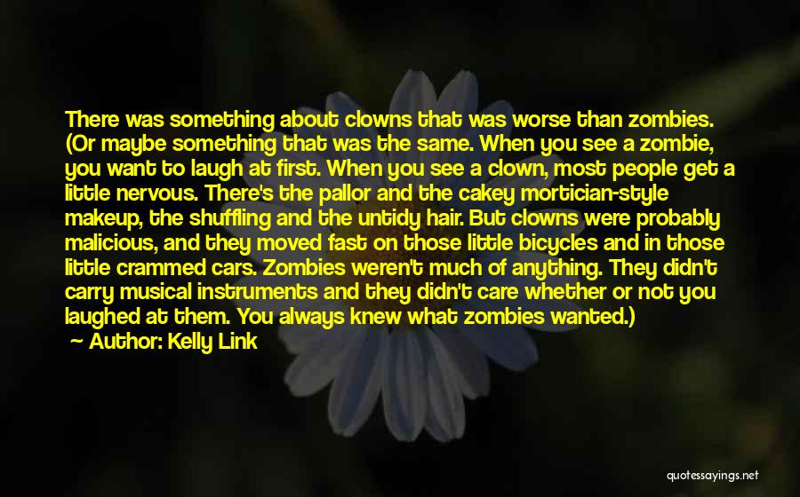 Kelly Link Quotes: There Was Something About Clowns That Was Worse Than Zombies. (or Maybe Something That Was The Same. When You See