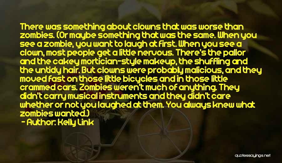 Kelly Link Quotes: There Was Something About Clowns That Was Worse Than Zombies. (or Maybe Something That Was The Same. When You See