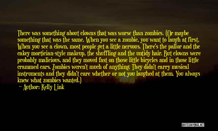 Kelly Link Quotes: There Was Something About Clowns That Was Worse Than Zombies. (or Maybe Something That Was The Same. When You See