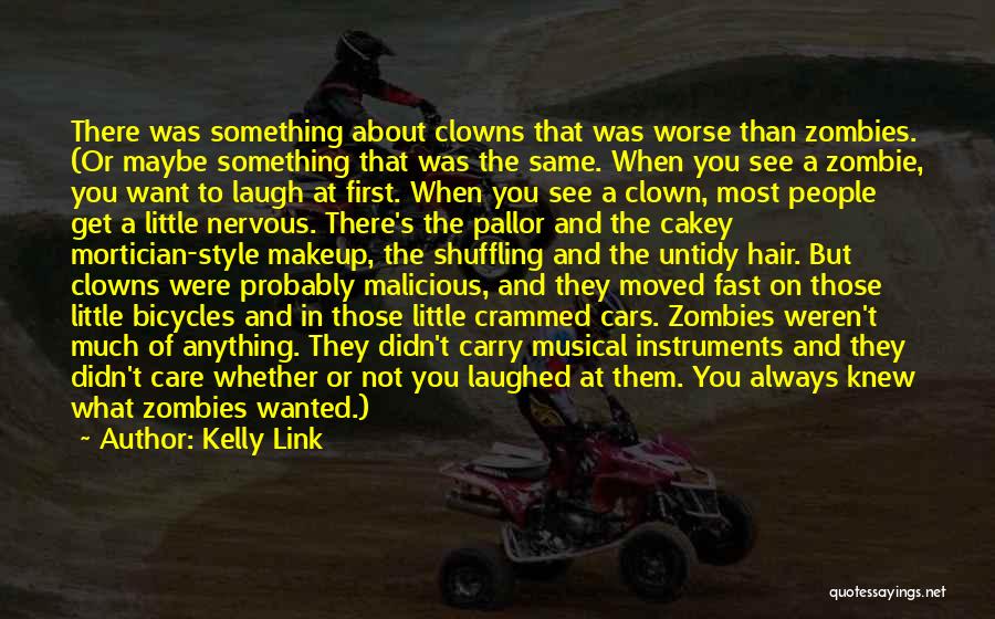 Kelly Link Quotes: There Was Something About Clowns That Was Worse Than Zombies. (or Maybe Something That Was The Same. When You See
