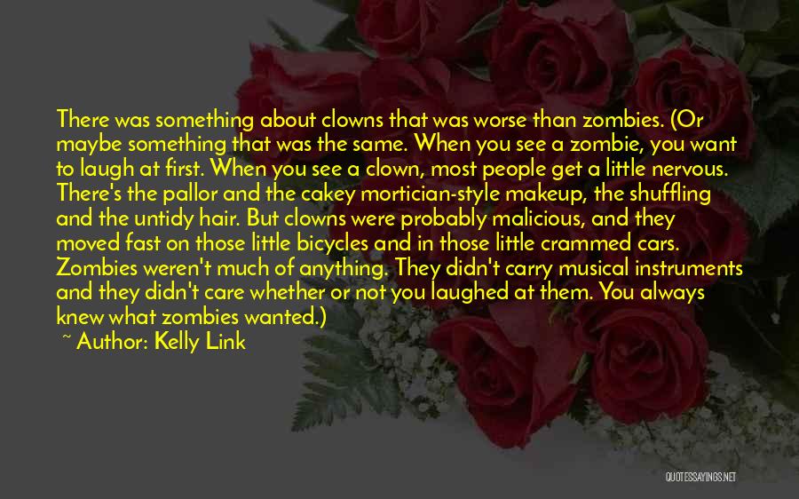 Kelly Link Quotes: There Was Something About Clowns That Was Worse Than Zombies. (or Maybe Something That Was The Same. When You See