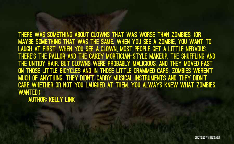 Kelly Link Quotes: There Was Something About Clowns That Was Worse Than Zombies. (or Maybe Something That Was The Same. When You See