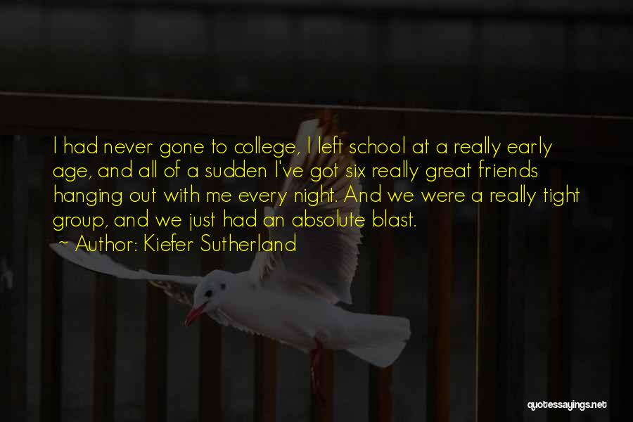 Kiefer Sutherland Quotes: I Had Never Gone To College, I Left School At A Really Early Age, And All Of A Sudden I've