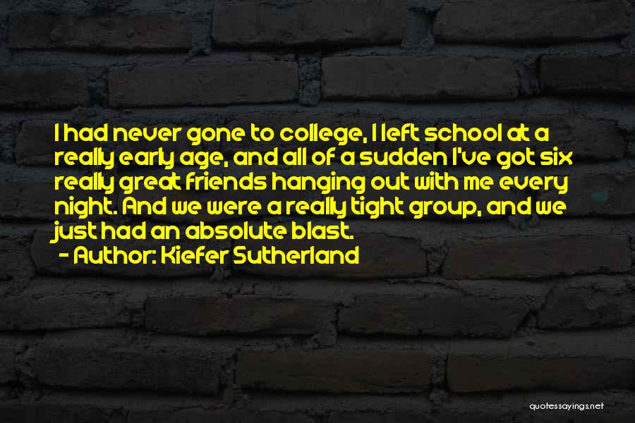 Kiefer Sutherland Quotes: I Had Never Gone To College, I Left School At A Really Early Age, And All Of A Sudden I've