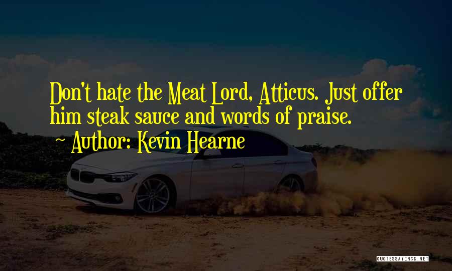 Kevin Hearne Quotes: Don't Hate The Meat Lord, Atticus. Just Offer Him Steak Sauce And Words Of Praise.