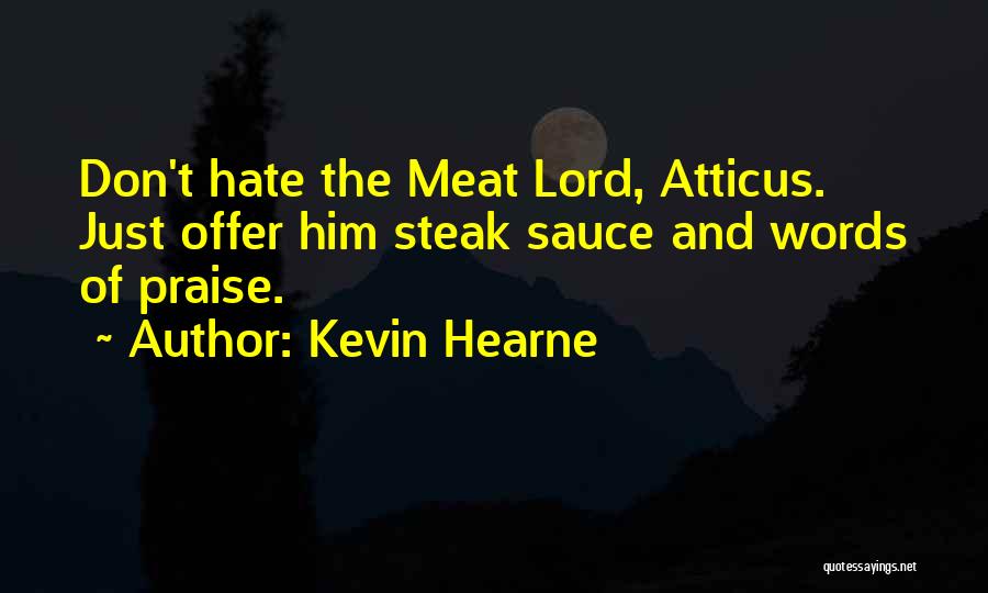 Kevin Hearne Quotes: Don't Hate The Meat Lord, Atticus. Just Offer Him Steak Sauce And Words Of Praise.