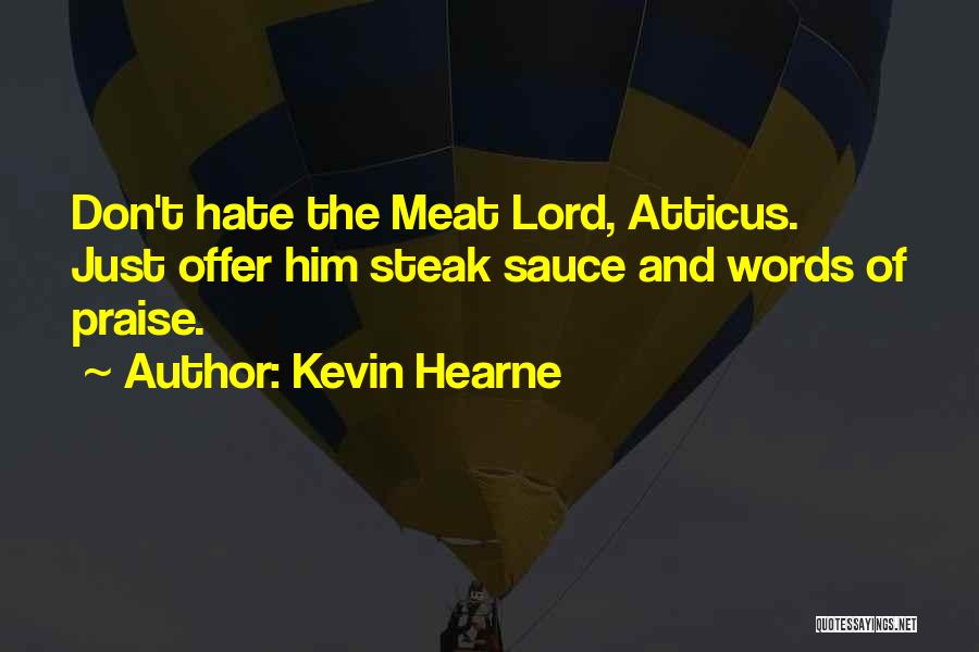 Kevin Hearne Quotes: Don't Hate The Meat Lord, Atticus. Just Offer Him Steak Sauce And Words Of Praise.