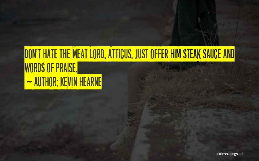 Kevin Hearne Quotes: Don't Hate The Meat Lord, Atticus. Just Offer Him Steak Sauce And Words Of Praise.