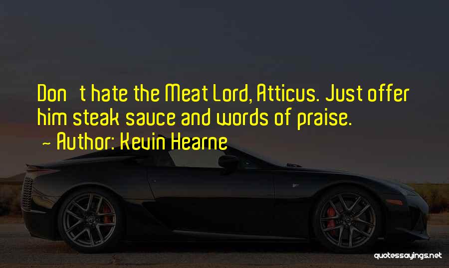 Kevin Hearne Quotes: Don't Hate The Meat Lord, Atticus. Just Offer Him Steak Sauce And Words Of Praise.