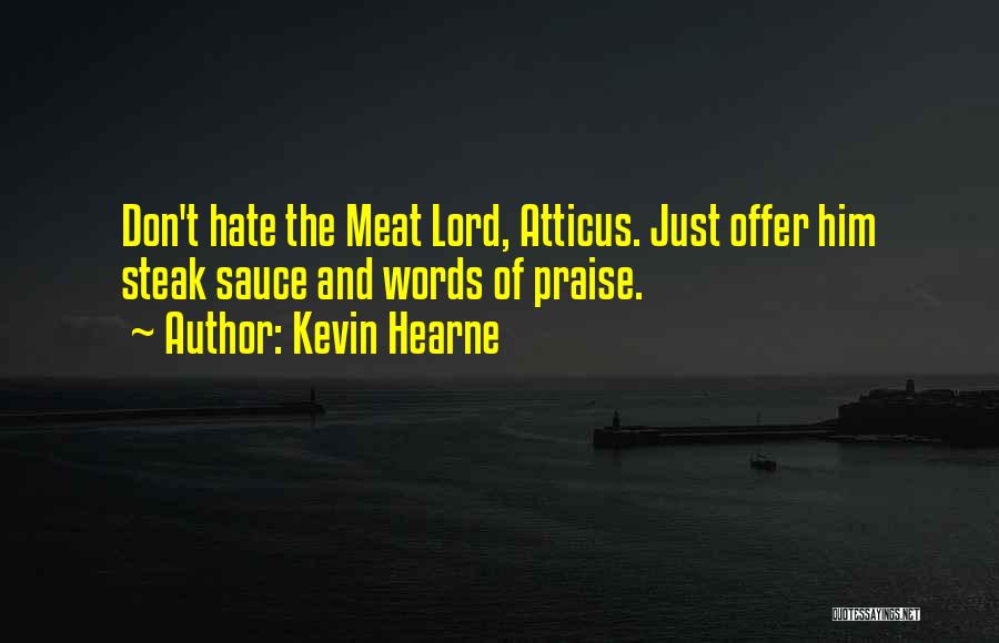 Kevin Hearne Quotes: Don't Hate The Meat Lord, Atticus. Just Offer Him Steak Sauce And Words Of Praise.