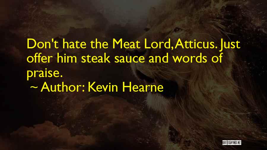 Kevin Hearne Quotes: Don't Hate The Meat Lord, Atticus. Just Offer Him Steak Sauce And Words Of Praise.