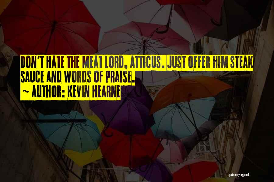 Kevin Hearne Quotes: Don't Hate The Meat Lord, Atticus. Just Offer Him Steak Sauce And Words Of Praise.