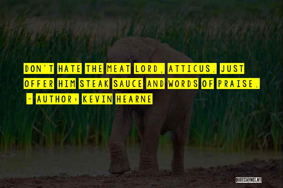 Kevin Hearne Quotes: Don't Hate The Meat Lord, Atticus. Just Offer Him Steak Sauce And Words Of Praise.