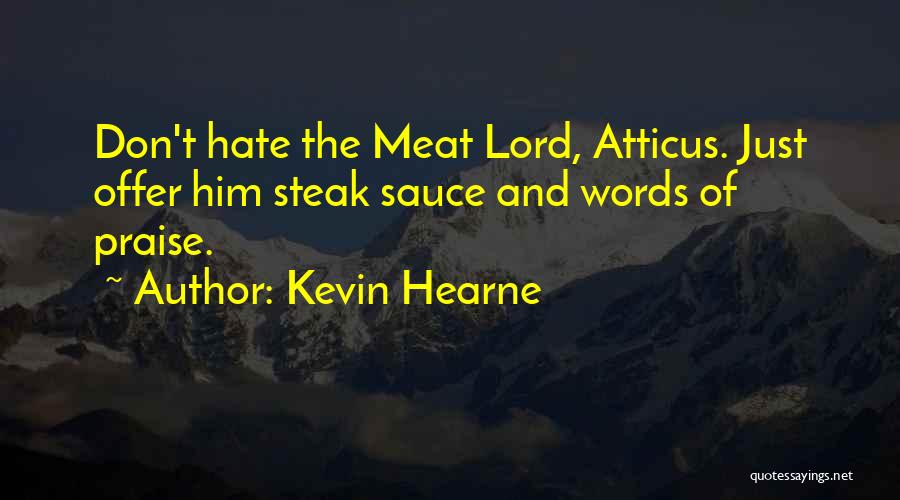 Kevin Hearne Quotes: Don't Hate The Meat Lord, Atticus. Just Offer Him Steak Sauce And Words Of Praise.