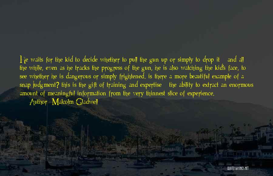 Malcolm Gladwell Quotes: He Waits For The Kid To Decide Whether To Pull The Gun Up Or Simply To Drop It - And