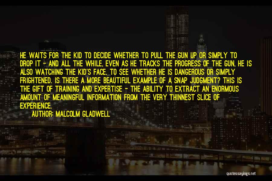 Malcolm Gladwell Quotes: He Waits For The Kid To Decide Whether To Pull The Gun Up Or Simply To Drop It - And