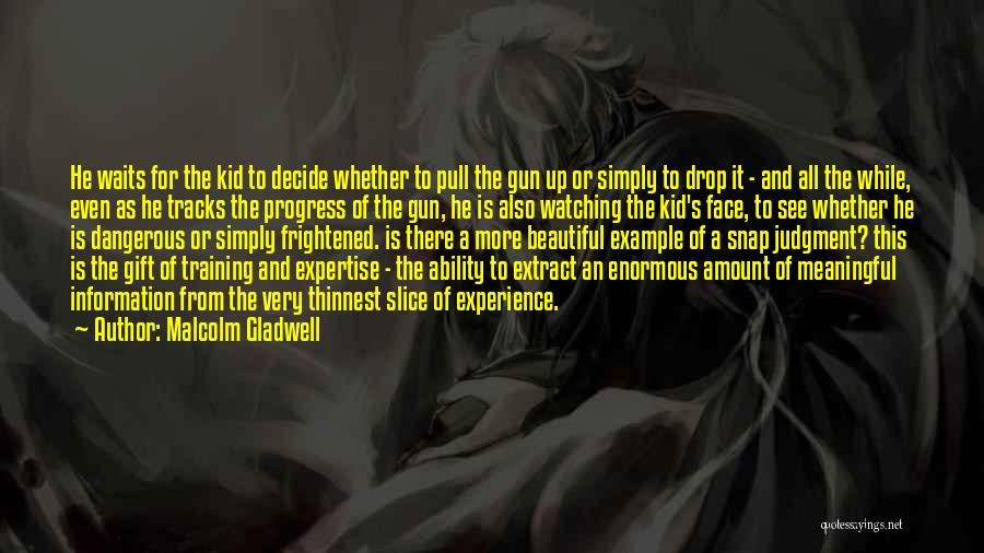 Malcolm Gladwell Quotes: He Waits For The Kid To Decide Whether To Pull The Gun Up Or Simply To Drop It - And