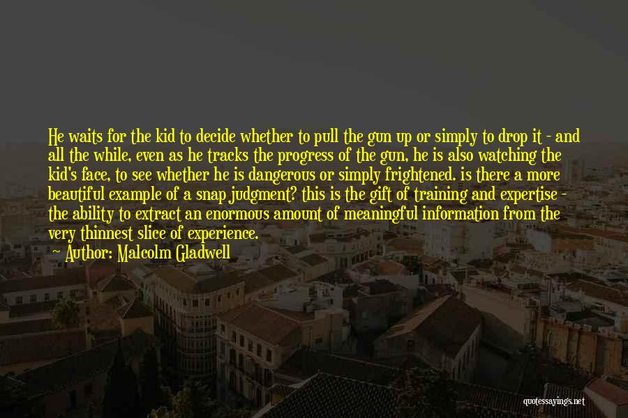 Malcolm Gladwell Quotes: He Waits For The Kid To Decide Whether To Pull The Gun Up Or Simply To Drop It - And