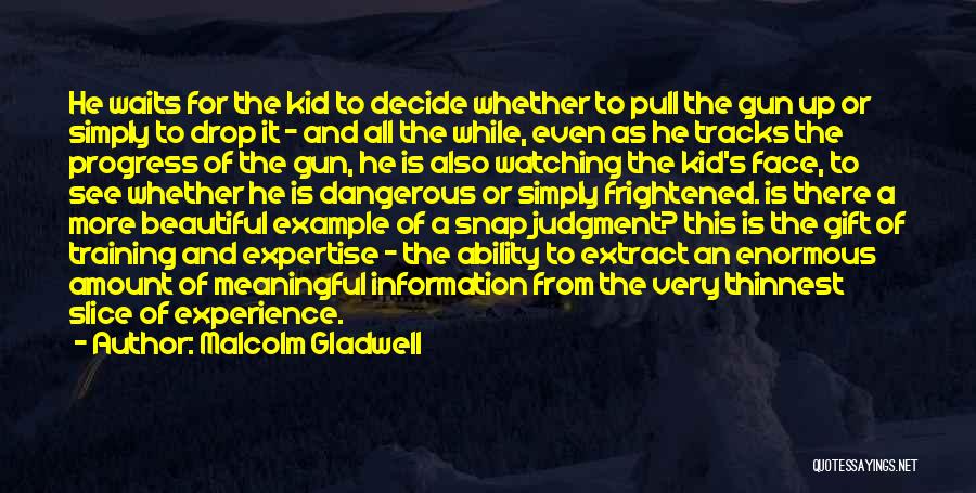 Malcolm Gladwell Quotes: He Waits For The Kid To Decide Whether To Pull The Gun Up Or Simply To Drop It - And