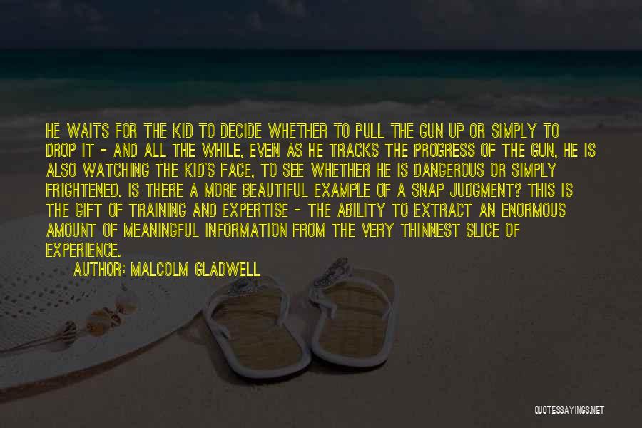 Malcolm Gladwell Quotes: He Waits For The Kid To Decide Whether To Pull The Gun Up Or Simply To Drop It - And