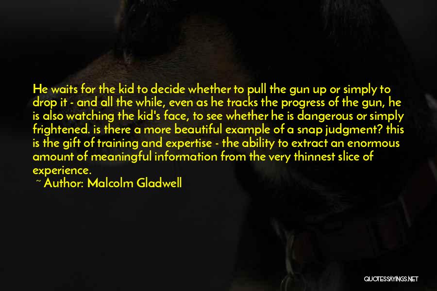 Malcolm Gladwell Quotes: He Waits For The Kid To Decide Whether To Pull The Gun Up Or Simply To Drop It - And