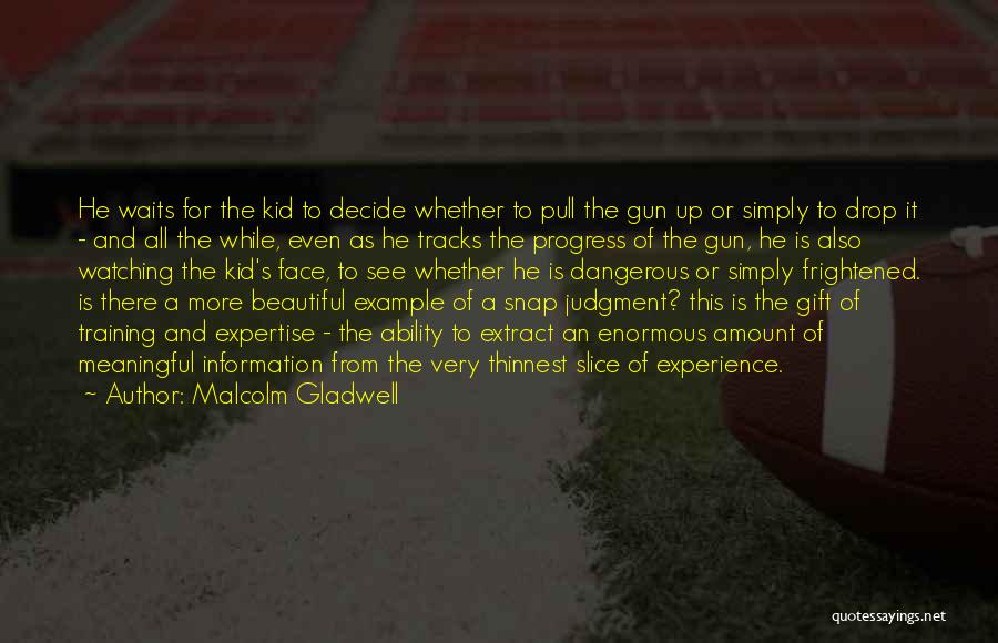 Malcolm Gladwell Quotes: He Waits For The Kid To Decide Whether To Pull The Gun Up Or Simply To Drop It - And