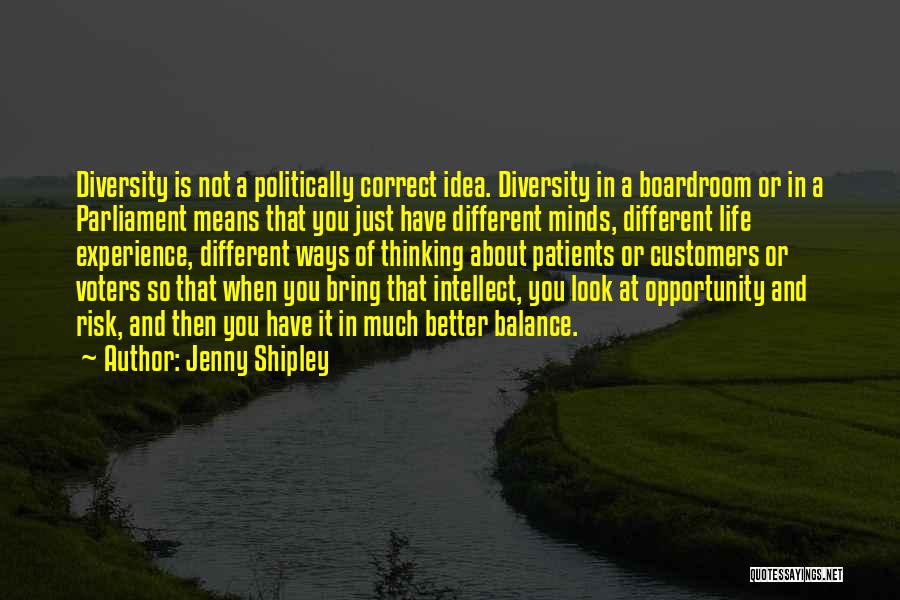 Jenny Shipley Quotes: Diversity Is Not A Politically Correct Idea. Diversity In A Boardroom Or In A Parliament Means That You Just Have