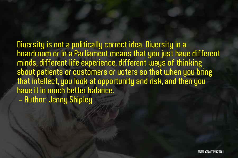 Jenny Shipley Quotes: Diversity Is Not A Politically Correct Idea. Diversity In A Boardroom Or In A Parliament Means That You Just Have