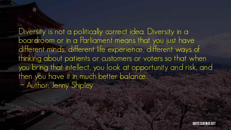 Jenny Shipley Quotes: Diversity Is Not A Politically Correct Idea. Diversity In A Boardroom Or In A Parliament Means That You Just Have