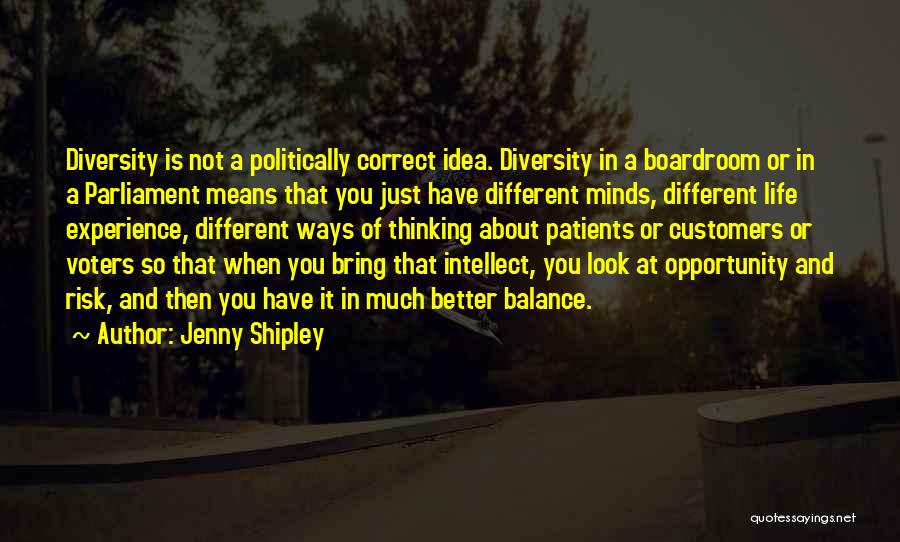 Jenny Shipley Quotes: Diversity Is Not A Politically Correct Idea. Diversity In A Boardroom Or In A Parliament Means That You Just Have