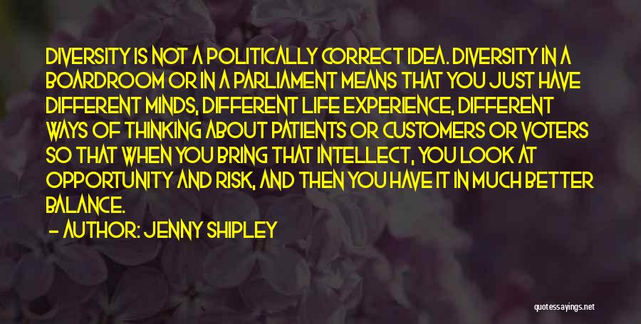 Jenny Shipley Quotes: Diversity Is Not A Politically Correct Idea. Diversity In A Boardroom Or In A Parliament Means That You Just Have