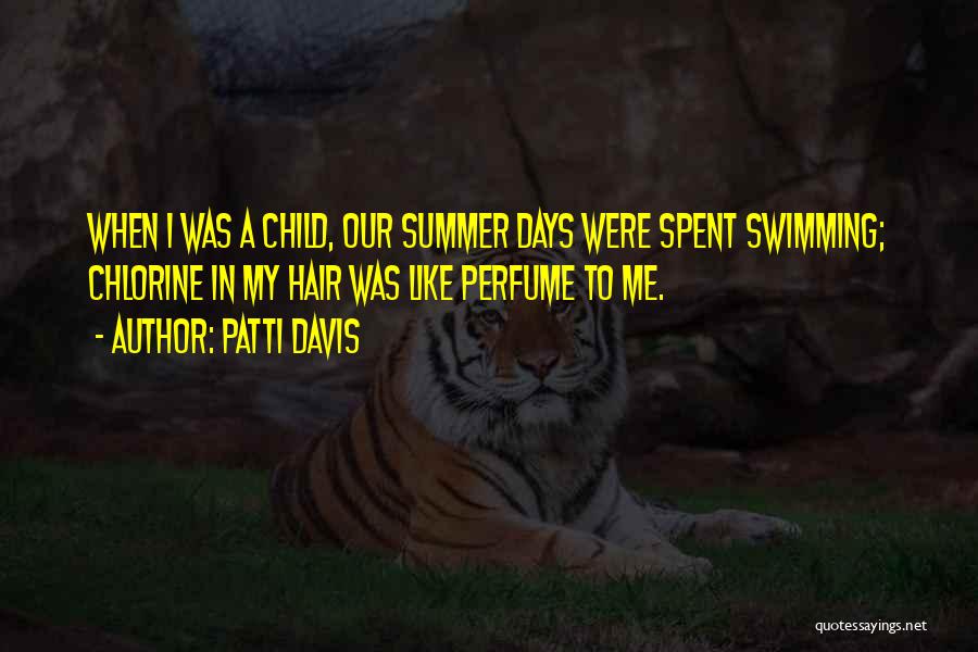 Patti Davis Quotes: When I Was A Child, Our Summer Days Were Spent Swimming; Chlorine In My Hair Was Like Perfume To Me.