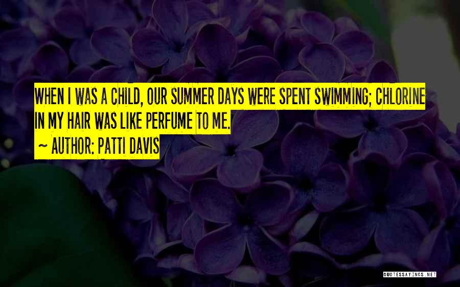 Patti Davis Quotes: When I Was A Child, Our Summer Days Were Spent Swimming; Chlorine In My Hair Was Like Perfume To Me.
